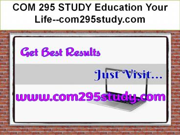 COM 295 STUDY Education Your Life--com295study.com