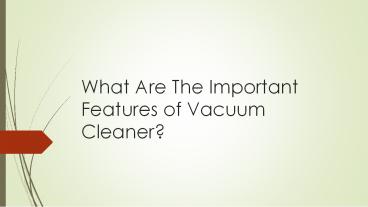 What Are The Important Features of Vacuum Cleaner?