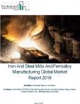 Iron And Steel Mills And Ferroalloy Manufacturing Global Market Report 2018 PowerPoint PPT Presentation