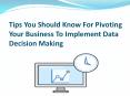 Different Tips You Should Know For Pivoting Your Business to Implement Data Decision Making PowerPoint PPT Presentation