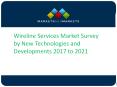 Wireline Services Market Survey by New Technologies and Developments 2017 to 2021 PowerPoint PPT Presentation