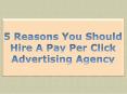 5 Reasons You Should Hire A Pay Per Click Advertising Agency PowerPoint PPT Presentation