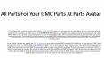 Find The Best GMC Parts! Get GMC Body Parts, GMC Interior and Exterior Parts & More At PartsAvatar.ca PowerPoint PPT Presentation