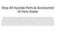 Find Huge Collection Of Hyundai With Us At PartsAvatar! Shop Best Hyundai Elantra Accessories, Hyundai Genesis Coupe Mods, & More PowerPoint PPT Presentation