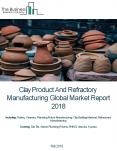 Clay Product And Refractory Manufacturing Global Market Report 2018 PowerPoint PPT Presentation