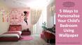 5 Ways to Personalise Your Child’s Bedroom Using Wallpaper PowerPoint PPT Presentation