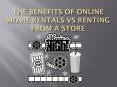 The Benefits of Online Movie Rentals Vs Renting From a Store PowerPoint PPT Presentation
