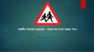 Traffic Ticket Lawyer - How He Can Help You
