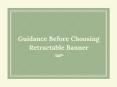 Guidance before choosing the retractable banner PowerPoint PPT Presentation