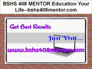 BSHS 408 MENTOR Education Your Life--bshs408mentor.com