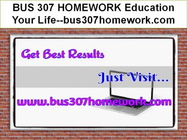 BUS 307 HOMEWORK Education Your Life--bus307homework.com