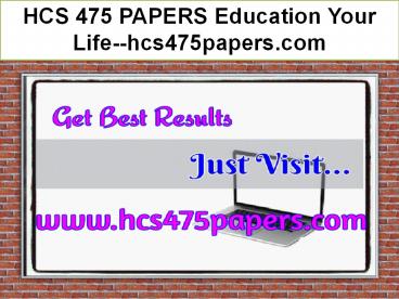 HCS 475 PAPERS Education Your Life--hcs475papers.com
