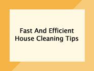 Fast And Efficient House Cleaning Tips