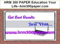 HRM 300 PAPER Education Your Life--hrm300paper.com PowerPoint PPT Presentation