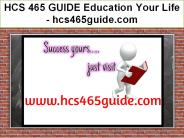 HCS 465 GUIDE Education Your Life / hcs465guide.com