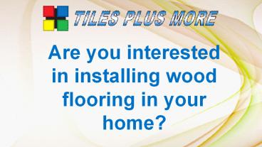Are you interested in installing wood flooring in your home?