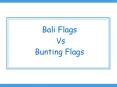 Bali Flags Vs Bunting Flags PowerPoint PPT Presentation