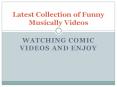 Latest Collection of Funny Musically Videos - Watching Comic Videos and Enjoy PowerPoint PPT Presentation