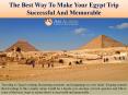 The Best Way To Make Your Egypt Trip Successful And Memorable PowerPoint PPT Presentation