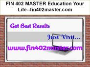 FIN 402 MASTER Education Your Life--fin402master.com