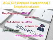 ACC 537 Become Exceptional / Snaptutorial.com