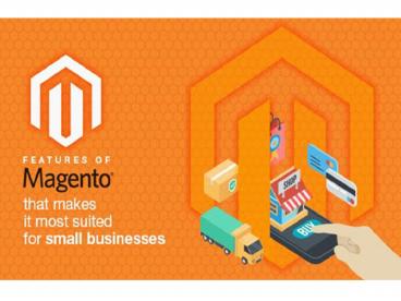 Features of Magento that makes it most suited for small businesses