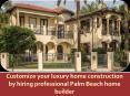 Customize your luxury home construction by hiring professional Palm Beach home builder PowerPoint PPT Presentation