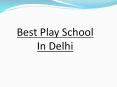 Best Play School in Delhi PowerPoint PPT Presentation