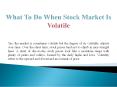 What To Do When Stock Market Is Volatile PowerPoint PPT Presentation