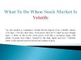What To Do When Stock Market Is Volatile (1) PowerPoint PPT Presentation
