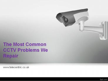 The most common cctv problems we repair