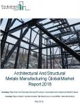 Architectural And Structural Metals Manufacturing Global Market Report 2018 PowerPoint PPT Presentation