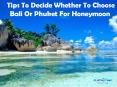 Tips To Decide Whether To Choose Bali Or Phuket For Honeymoon PowerPoint PPT Presentation