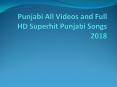 Punjabi All Videos and Full HD Superhit Punjabi Songs 2018 PowerPoint PPT Presentation