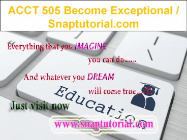 ACCT 505 Become Exceptional / Snaptutorial.com