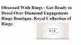 Obsessed With Rings - Get Ready to Drool Over Diamond Engagement Rings Boutique, Royal Collection of Rings PowerPoint PPT Presentation
