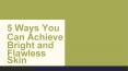 5 Ways You Can Achieve Bright and Flawless Skin PowerPoint PPT Presentation