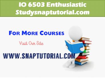 IO 6503 Enthusiastic Study/snaptutorial.com