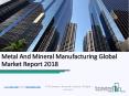 Metal And Mineral Manufacturing Global Market Report 2018 PowerPoint PPT Presentation