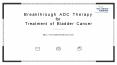 Breakthrough ADC Therapy  for  Treatment of Bladder Cancer PowerPoint PPT Presentation
