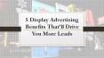 5 display advertising benefits that’ll drive you more leads PowerPoint PPT Presentation