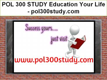 POL 300 STUDY Education Your Life / pol300study.com