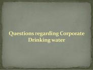 Questions regarding Corporate Drinking water