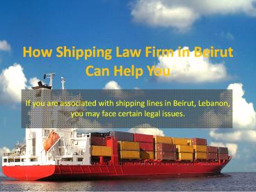 How Shipping Law Firm in Beirut Can Help You