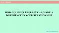 HOW COUPLE’S THERAPY CAN MAKE A DIFFERENCE IN YOUR RELATIONSHIP PowerPoint PPT Presentation