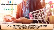 Latest and upcoming Oppo Mobile Phones features and specifications