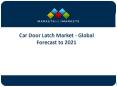 Car Door Latch Market to Grow at a Remarkable Pace in the Coming Years PowerPoint PPT Presentation