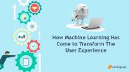 How Machine Learning Has Come to Transform The User Experience