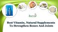 Best Vitamin, Natural Supplements to Strengthen Bones and Joints PowerPoint PPT Presentation