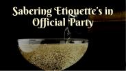 Sabering Etiquette’s in Official Party